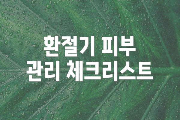 환절기 피부 관리 체크리스트