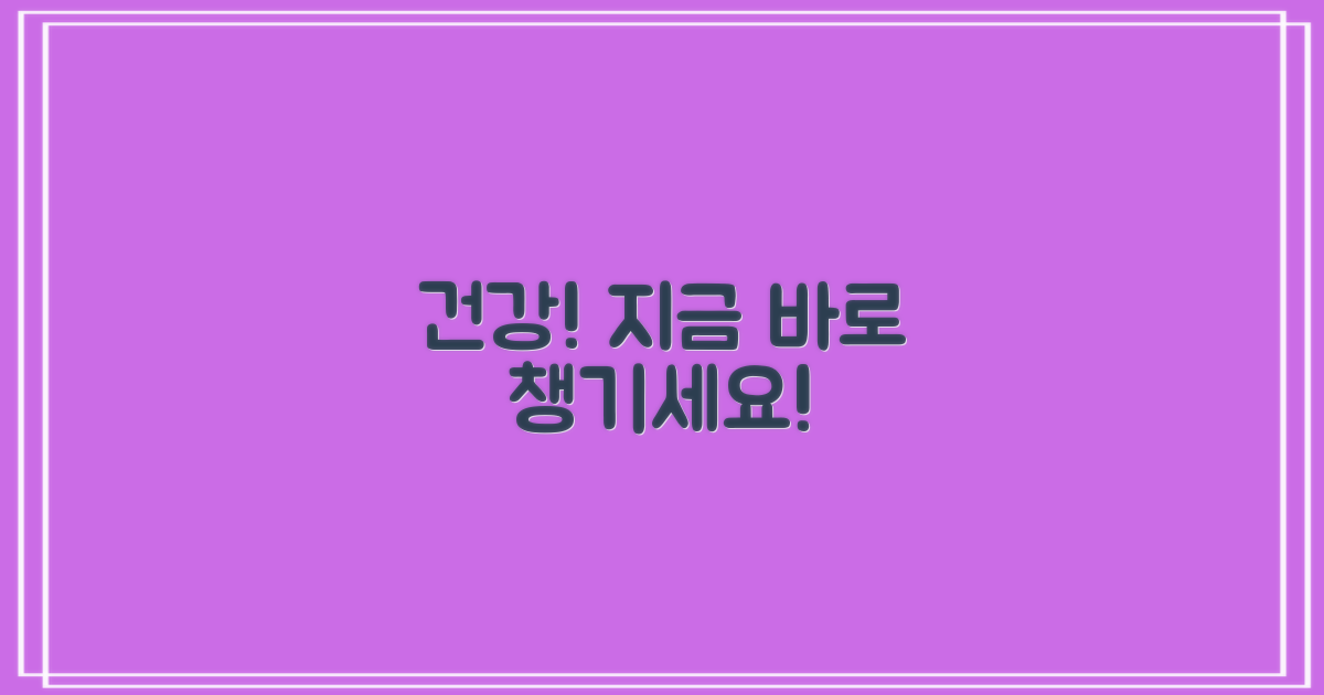 당신의 건강, 지금 챙기세요!