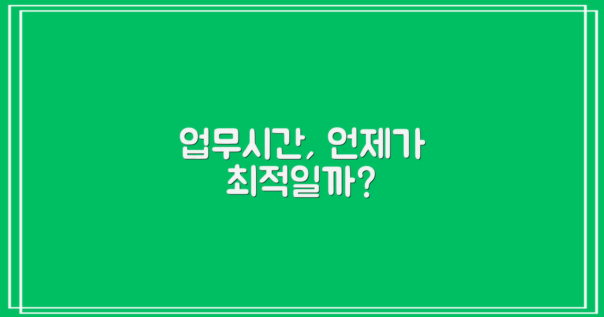 업무시간, 언제 가는 게 좋을까?