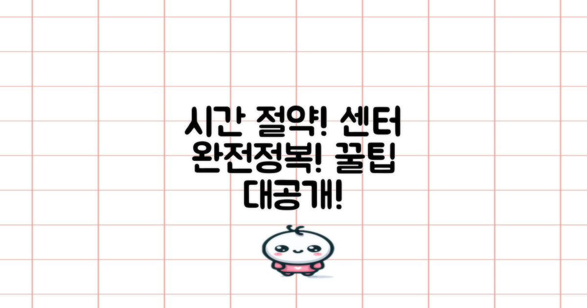 시간 절약! 센터 활용 팁